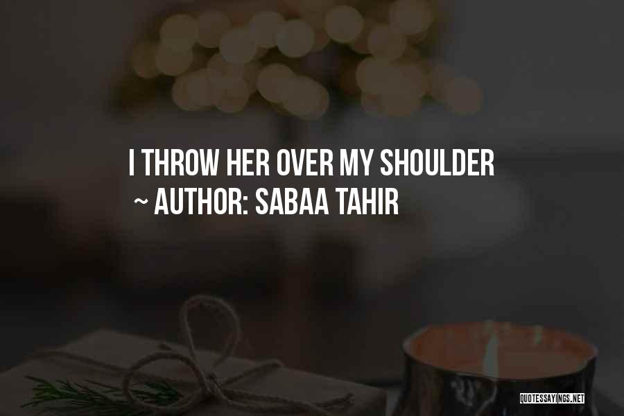 Sabaa Tahir Quotes: I Throw Her Over My Shoulder