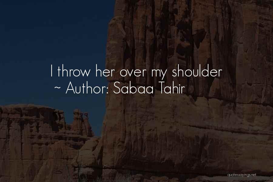 Sabaa Tahir Quotes: I Throw Her Over My Shoulder