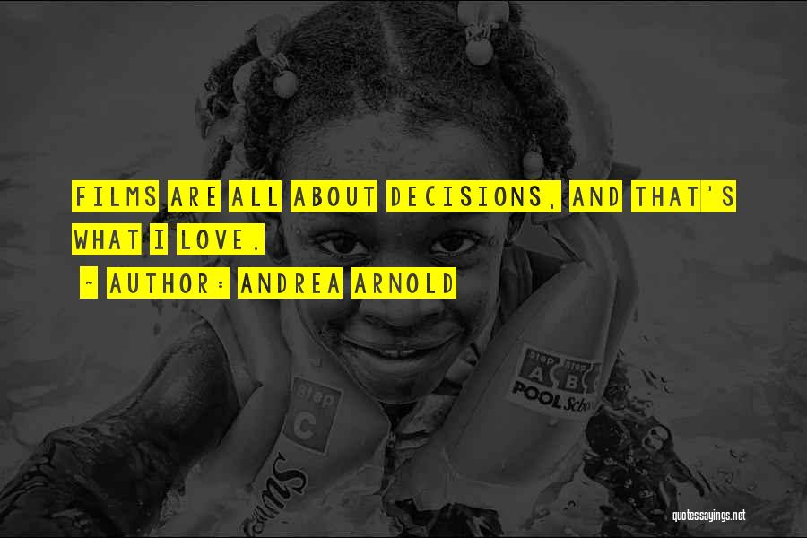 Andrea Arnold Quotes: Films Are All About Decisions, And That's What I Love.