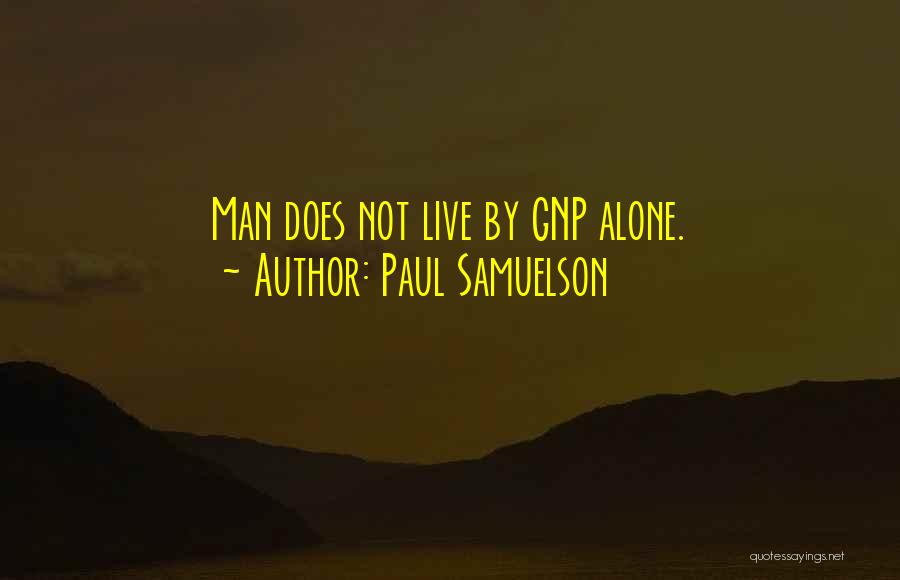 Paul Samuelson Quotes: Man Does Not Live By Gnp Alone.