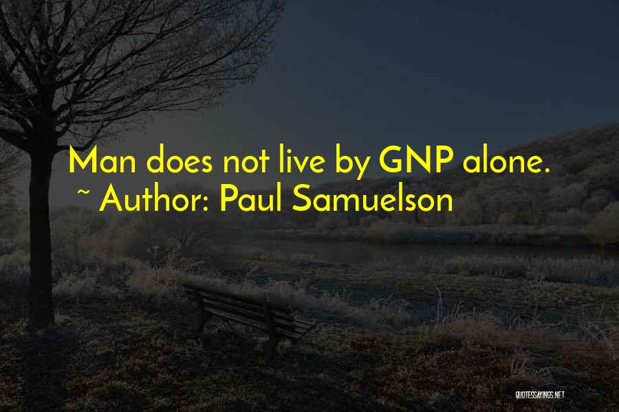 Paul Samuelson Quotes: Man Does Not Live By Gnp Alone.