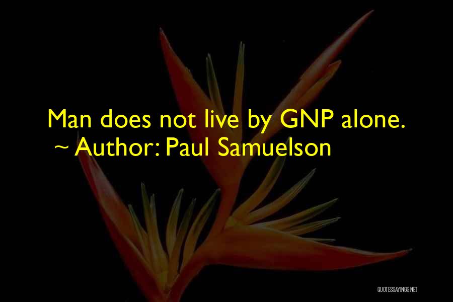 Paul Samuelson Quotes: Man Does Not Live By Gnp Alone.