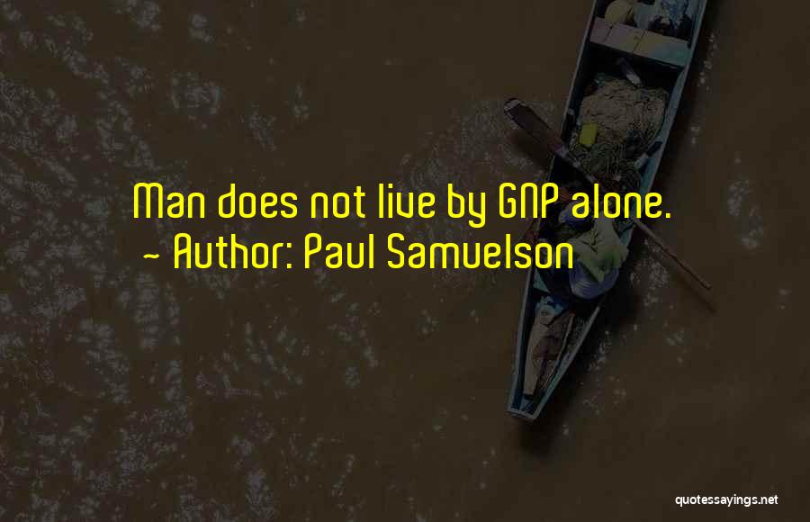 Paul Samuelson Quotes: Man Does Not Live By Gnp Alone.