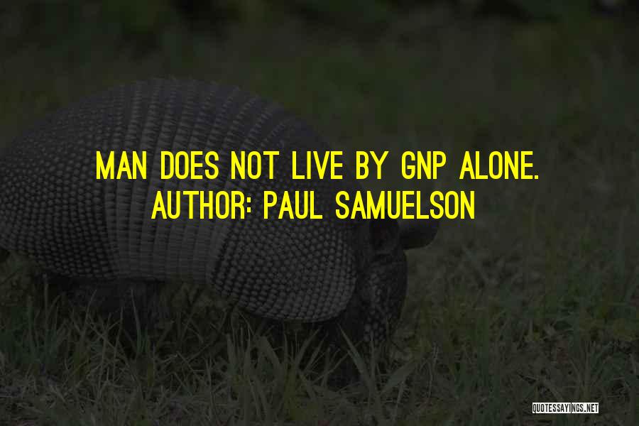 Paul Samuelson Quotes: Man Does Not Live By Gnp Alone.