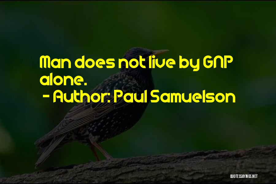 Paul Samuelson Quotes: Man Does Not Live By Gnp Alone.