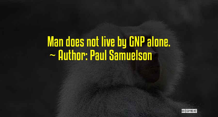 Paul Samuelson Quotes: Man Does Not Live By Gnp Alone.