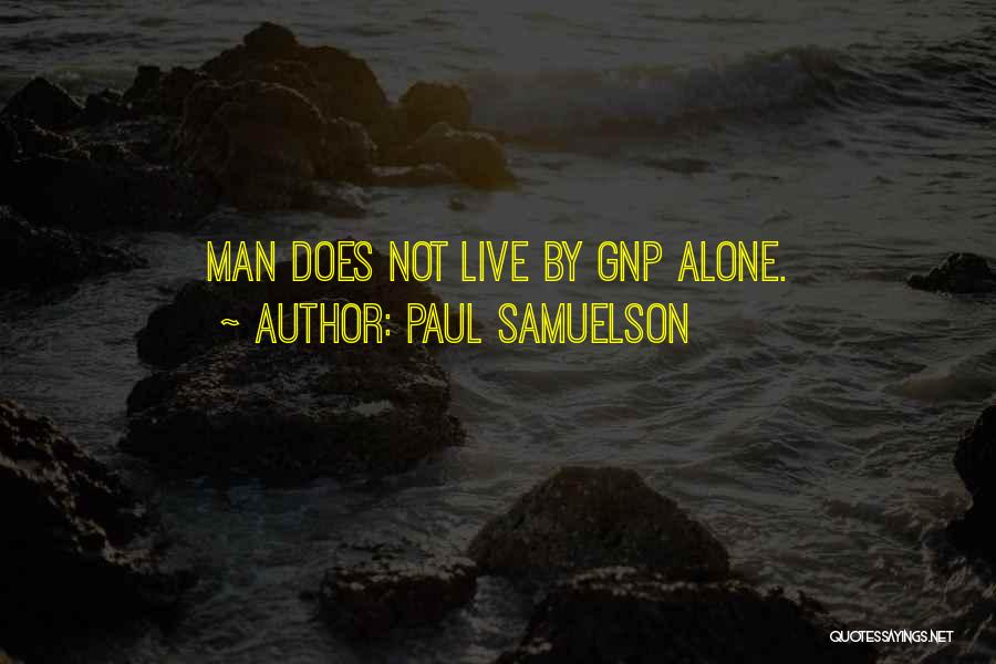 Paul Samuelson Quotes: Man Does Not Live By Gnp Alone.