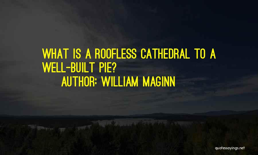 William Maginn Quotes: What Is A Roofless Cathedral To A Well-built Pie?