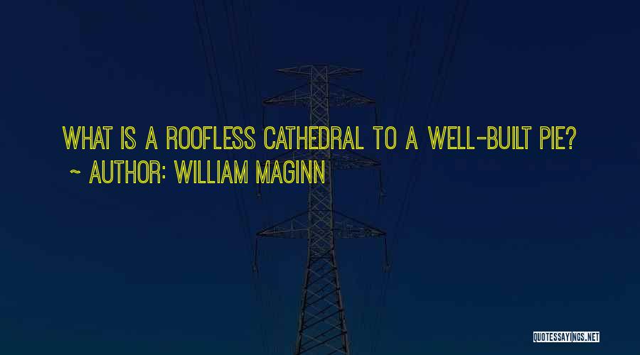 William Maginn Quotes: What Is A Roofless Cathedral To A Well-built Pie?
