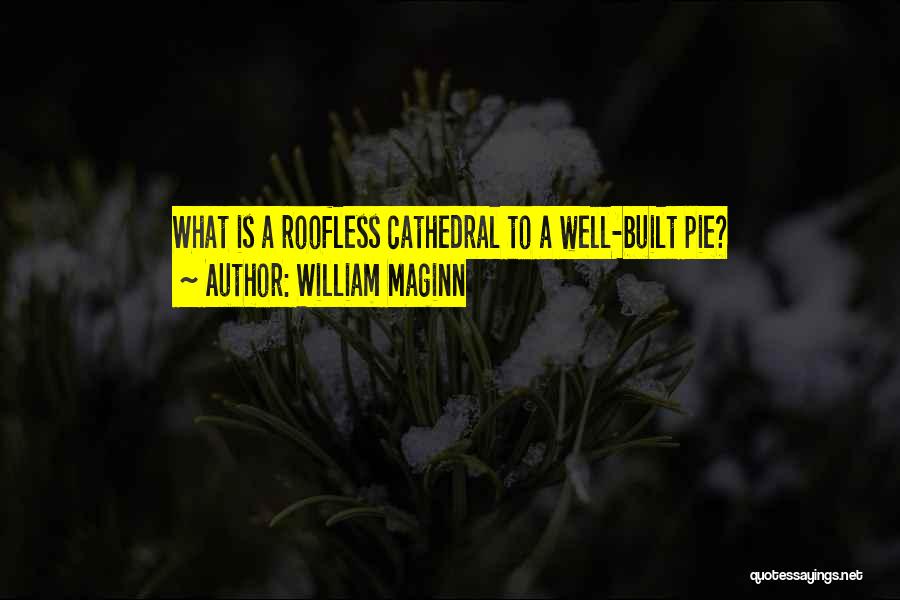 William Maginn Quotes: What Is A Roofless Cathedral To A Well-built Pie?