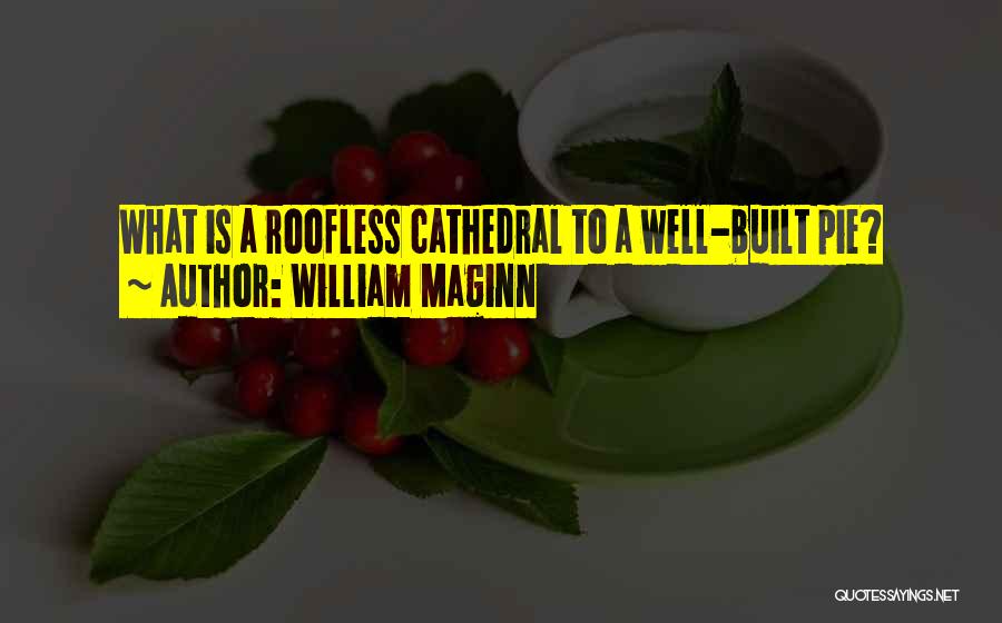 William Maginn Quotes: What Is A Roofless Cathedral To A Well-built Pie?