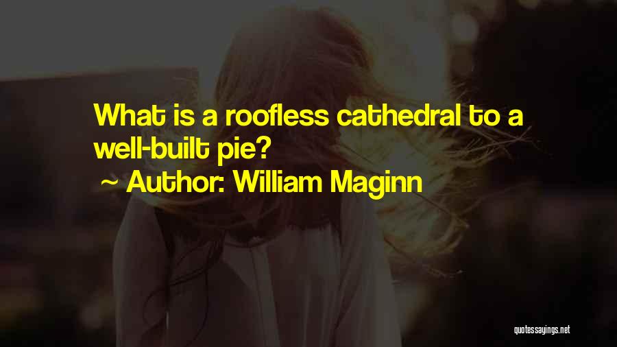 William Maginn Quotes: What Is A Roofless Cathedral To A Well-built Pie?
