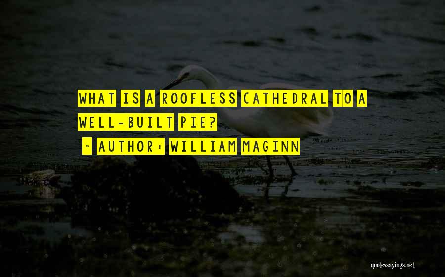 William Maginn Quotes: What Is A Roofless Cathedral To A Well-built Pie?