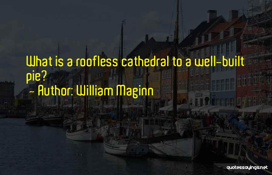 William Maginn Quotes: What Is A Roofless Cathedral To A Well-built Pie?