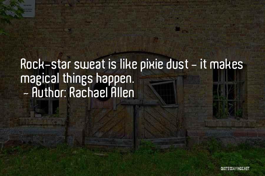 Rachael Allen Quotes: Rock-star Sweat Is Like Pixie Dust - It Makes Magical Things Happen.