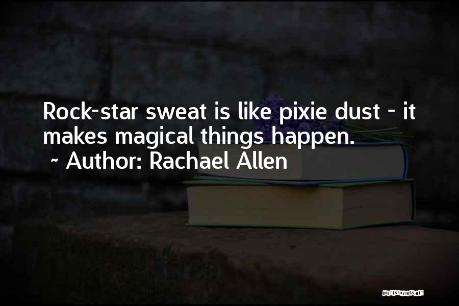 Rachael Allen Quotes: Rock-star Sweat Is Like Pixie Dust - It Makes Magical Things Happen.