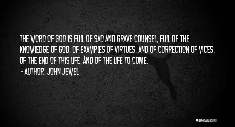 John Jewel Quotes: The Word Of God Is Full Of Sad And Grave Counsel, Full Of The Knowledge Of God, Of Examples Of