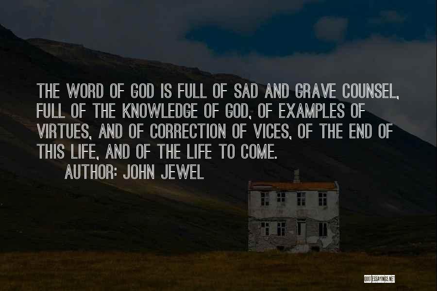 John Jewel Quotes: The Word Of God Is Full Of Sad And Grave Counsel, Full Of The Knowledge Of God, Of Examples Of