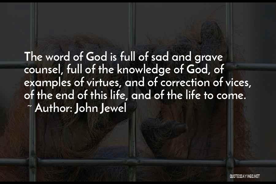 John Jewel Quotes: The Word Of God Is Full Of Sad And Grave Counsel, Full Of The Knowledge Of God, Of Examples Of