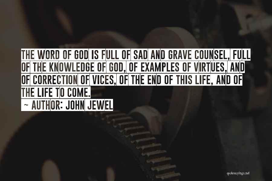 John Jewel Quotes: The Word Of God Is Full Of Sad And Grave Counsel, Full Of The Knowledge Of God, Of Examples Of