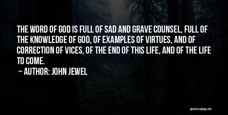 John Jewel Quotes: The Word Of God Is Full Of Sad And Grave Counsel, Full Of The Knowledge Of God, Of Examples Of