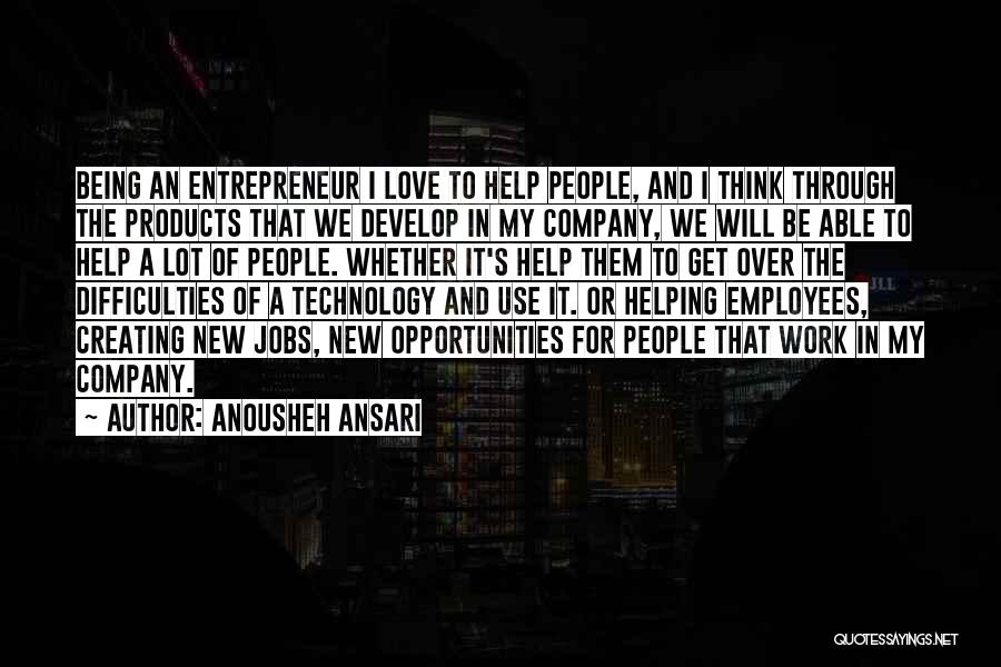 Anousheh Ansari Quotes: Being An Entrepreneur I Love To Help People, And I Think Through The Products That We Develop In My Company,