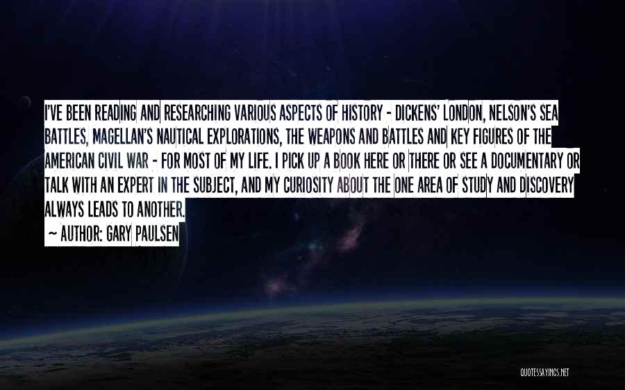 Gary Paulsen Quotes: I've Been Reading And Researching Various Aspects Of History - Dickens' London, Nelson's Sea Battles, Magellan's Nautical Explorations, The Weapons