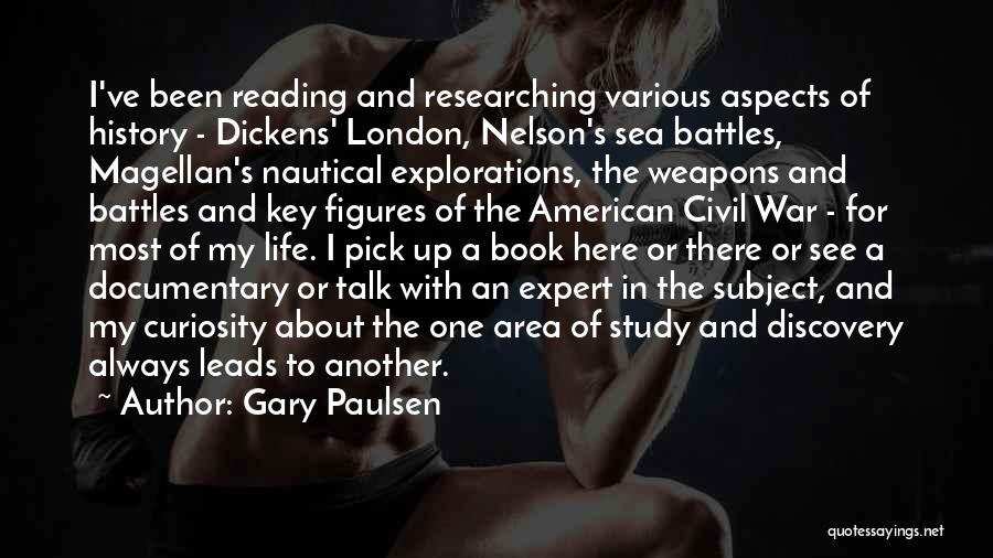 Gary Paulsen Quotes: I've Been Reading And Researching Various Aspects Of History - Dickens' London, Nelson's Sea Battles, Magellan's Nautical Explorations, The Weapons