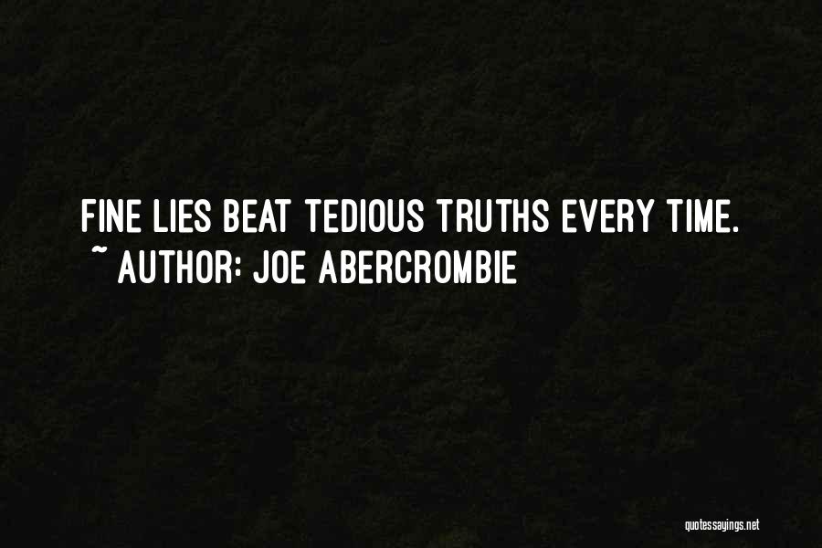Joe Abercrombie Quotes: Fine Lies Beat Tedious Truths Every Time.
