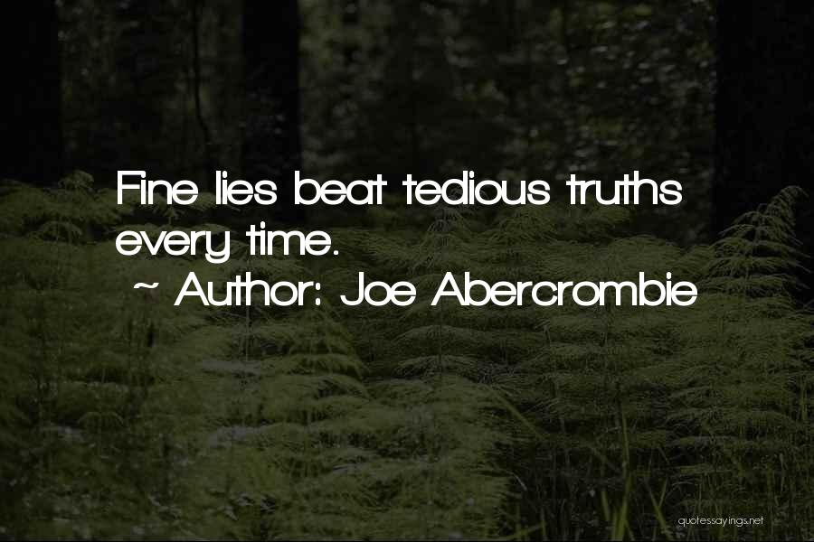 Joe Abercrombie Quotes: Fine Lies Beat Tedious Truths Every Time.