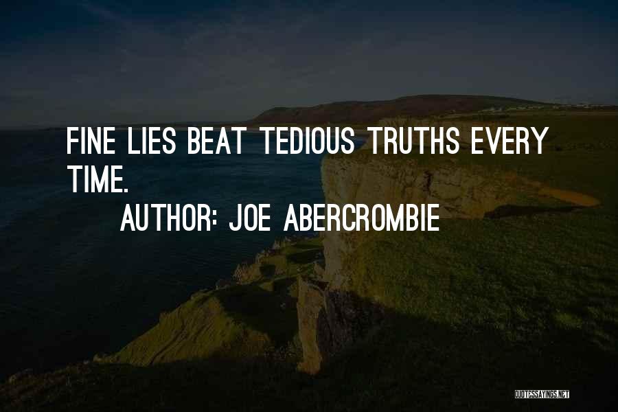 Joe Abercrombie Quotes: Fine Lies Beat Tedious Truths Every Time.