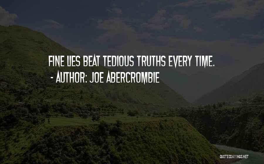 Joe Abercrombie Quotes: Fine Lies Beat Tedious Truths Every Time.