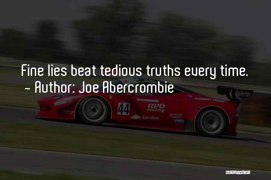 Joe Abercrombie Quotes: Fine Lies Beat Tedious Truths Every Time.