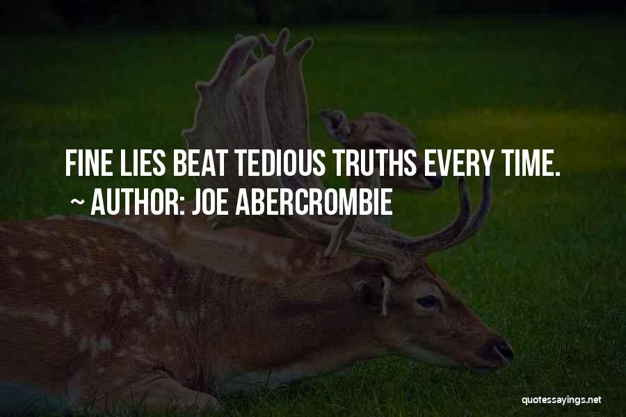 Joe Abercrombie Quotes: Fine Lies Beat Tedious Truths Every Time.