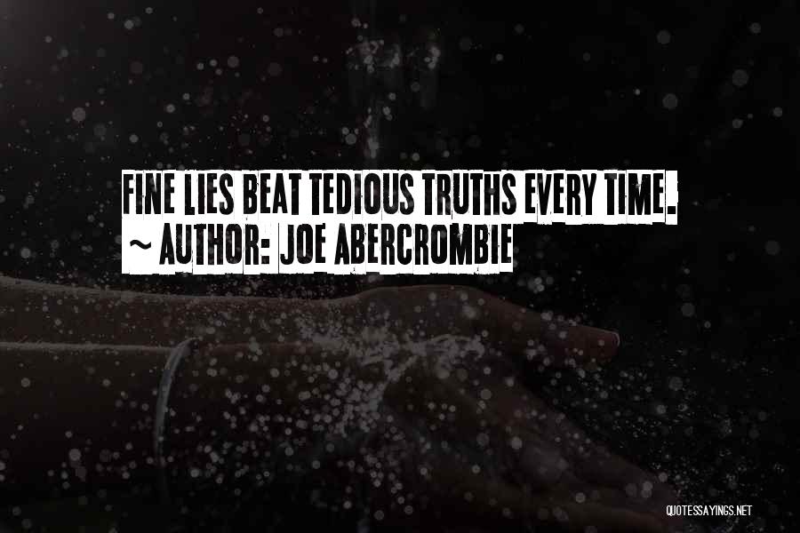 Joe Abercrombie Quotes: Fine Lies Beat Tedious Truths Every Time.