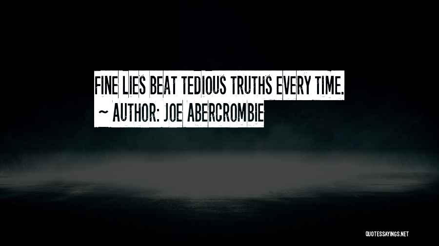 Joe Abercrombie Quotes: Fine Lies Beat Tedious Truths Every Time.