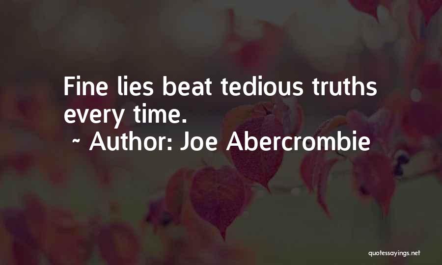 Joe Abercrombie Quotes: Fine Lies Beat Tedious Truths Every Time.