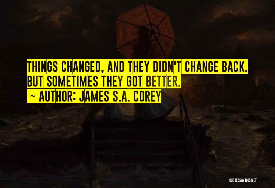 James S.A. Corey Quotes: Things Changed, And They Didn't Change Back. But Sometimes They Got Better.