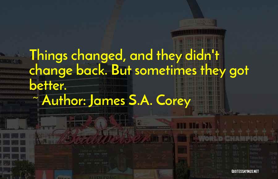 James S.A. Corey Quotes: Things Changed, And They Didn't Change Back. But Sometimes They Got Better.