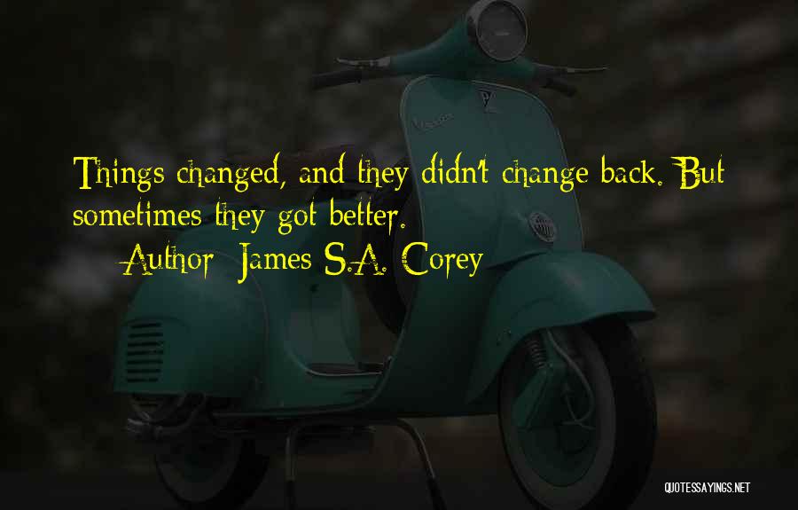 James S.A. Corey Quotes: Things Changed, And They Didn't Change Back. But Sometimes They Got Better.