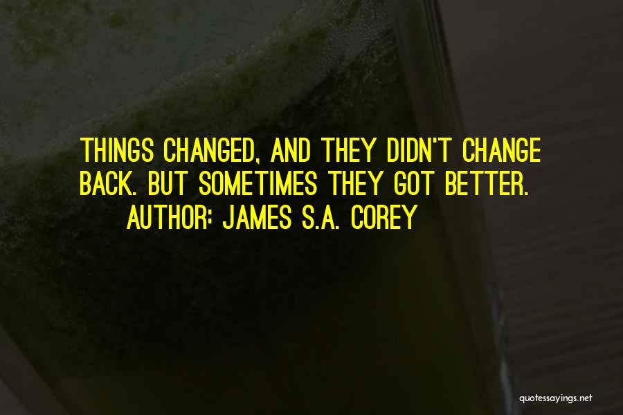 James S.A. Corey Quotes: Things Changed, And They Didn't Change Back. But Sometimes They Got Better.