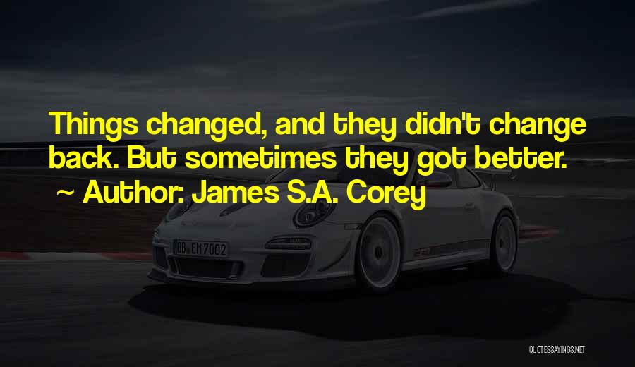 James S.A. Corey Quotes: Things Changed, And They Didn't Change Back. But Sometimes They Got Better.