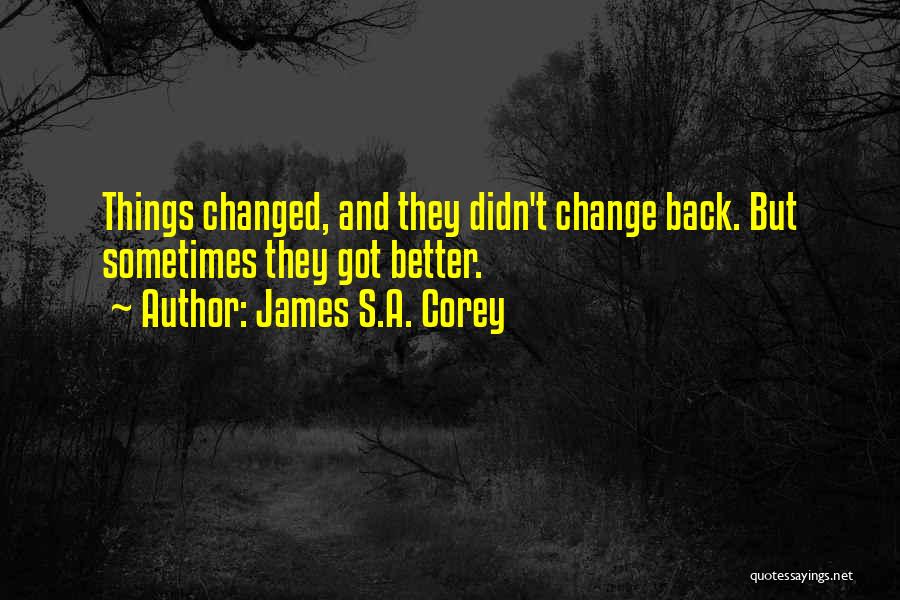 James S.A. Corey Quotes: Things Changed, And They Didn't Change Back. But Sometimes They Got Better.