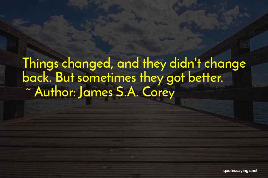 James S.A. Corey Quotes: Things Changed, And They Didn't Change Back. But Sometimes They Got Better.