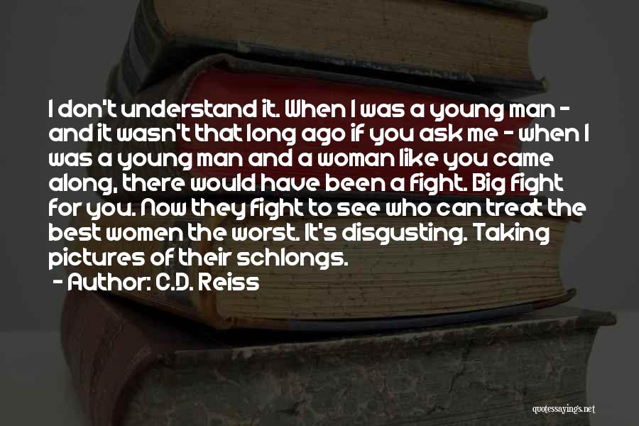 C.D. Reiss Quotes: I Don't Understand It. When I Was A Young Man - And It Wasn't That Long Ago If You Ask