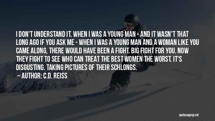 C.D. Reiss Quotes: I Don't Understand It. When I Was A Young Man - And It Wasn't That Long Ago If You Ask