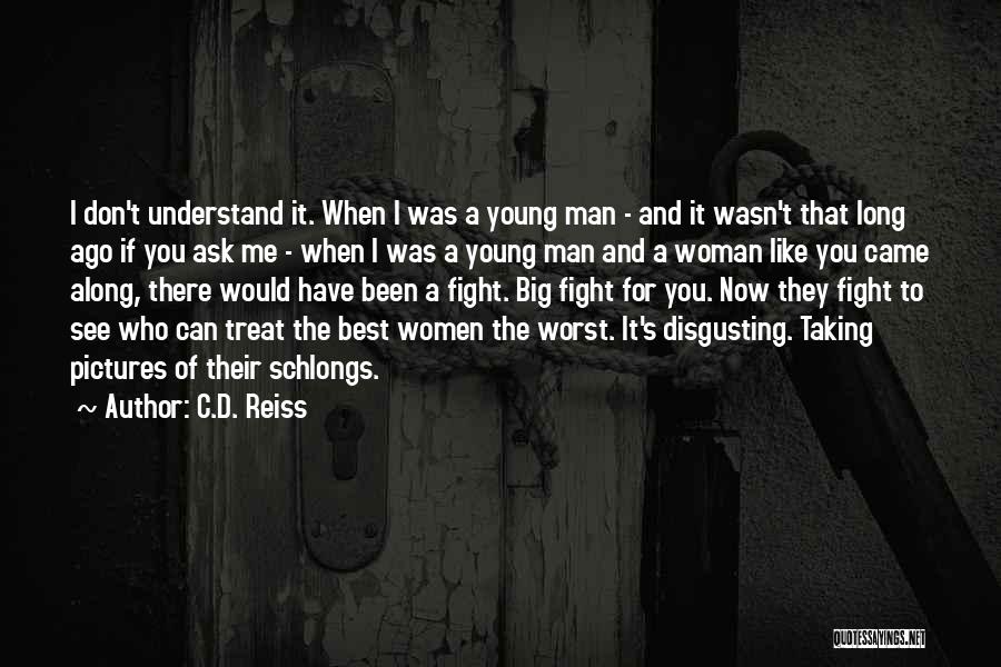 C.D. Reiss Quotes: I Don't Understand It. When I Was A Young Man - And It Wasn't That Long Ago If You Ask