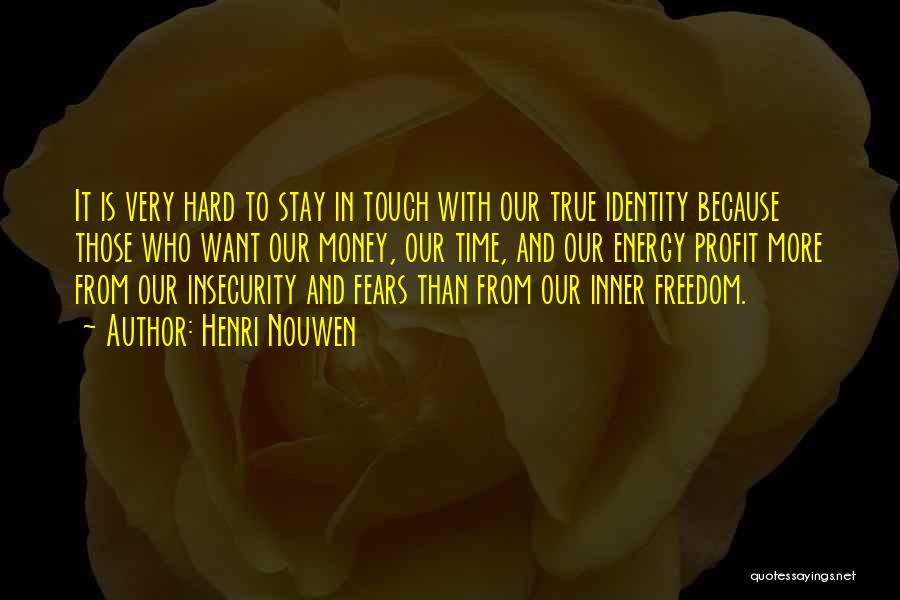 Henri Nouwen Quotes: It Is Very Hard To Stay In Touch With Our True Identity Because Those Who Want Our Money, Our Time,