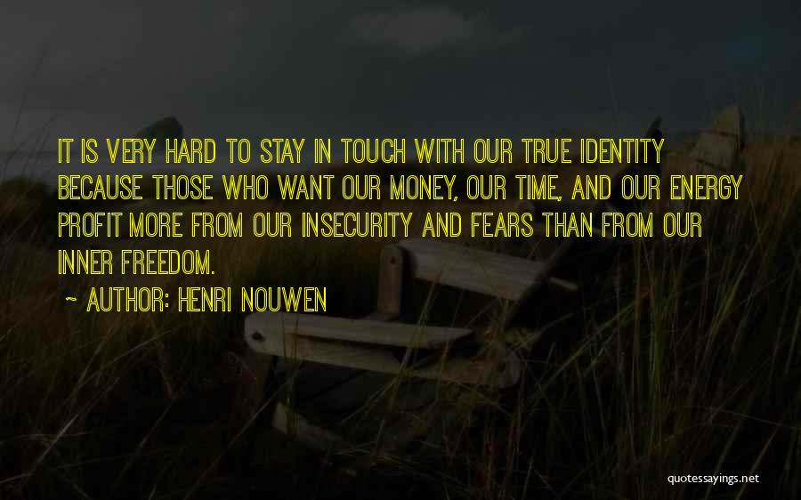 Henri Nouwen Quotes: It Is Very Hard To Stay In Touch With Our True Identity Because Those Who Want Our Money, Our Time,