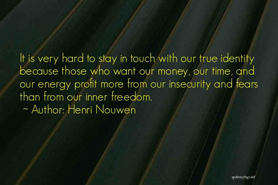 Henri Nouwen Quotes: It Is Very Hard To Stay In Touch With Our True Identity Because Those Who Want Our Money, Our Time,